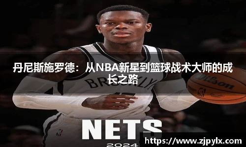 丹尼斯施罗德：从NBA新星到篮球战术大师的成长之路